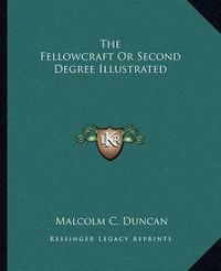 Cover image for The Fellowcraft or Second Degree Illustrated