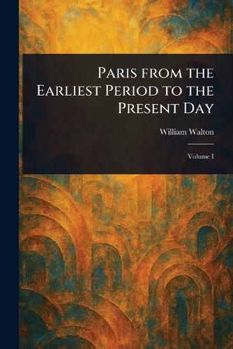 Cover image for Paris From the Earliest Period to the Present Day