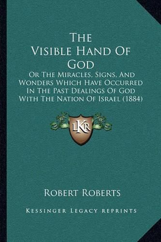 The Visible Hand of God: Or the Miracles, Signs, and Wonders Which Have Occurred in the Past Dealings of God with the Nation of Israel (1884)