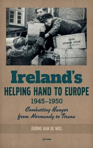 Cover image for Ireland'S Helping Hand to Europe: Combatting Hunger from Normandy to Tirana, 1945-1950