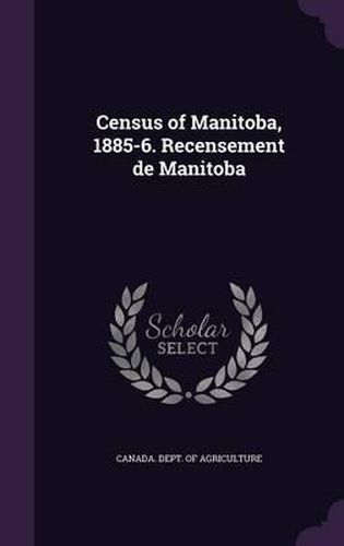 Cover image for Census of Manitoba, 1885-6. Recensement de Manitoba