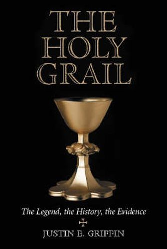 Cover image for The Holy Grail: The Legend, the History, the Evidence