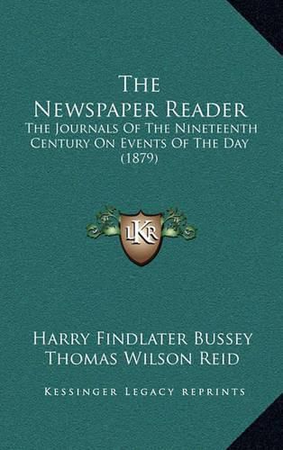 Cover image for The Newspaper Reader: The Journals of the Nineteenth Century on Events of the Day (1879)