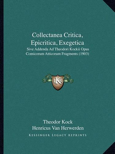 Cover image for Collectanea Critica, Epicritica, Exegetica: Sive Addenda Ad Theodori Kockii Opus Comicorum Atticorum Fragments (1903)