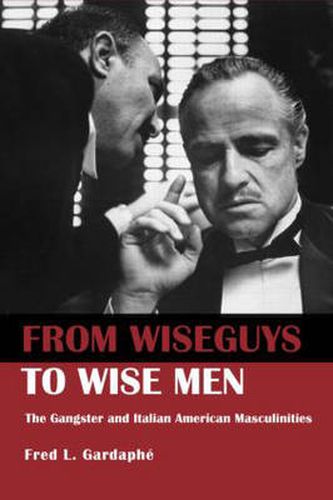 Cover image for From Wiseguys to Wise Men: The Gangster and Italian American Masculinities