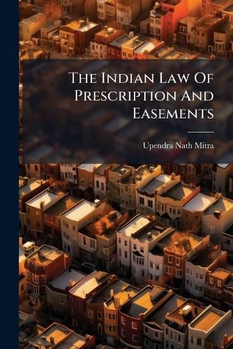 Cover image for The Indian Law Of Prescription And Easements