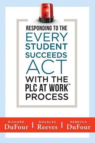 Responding to the Every Student Succeeds ACT with the Plc at Work (Tm) Process: (Integrating Essa and Professional Learning Communities)