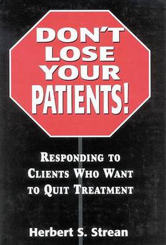 Cover image for Don't Lose Your Patients: Responding to Clients Who Want to Quit Treatment