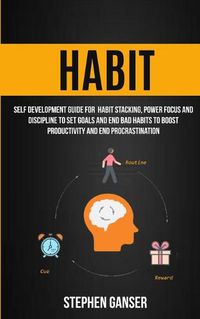 Cover image for Habit: Self Development Guide For Habit Stacking, Power Focus And Discipline To Set Goals And End Bad Habits To Boost Productivity And End Procrastination