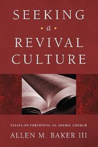Cover image for Seeking a Revival Culture: Essays on Fortifying an Anemic Church