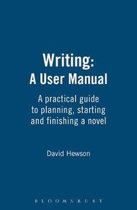 Cover image for Writing: A User Manual: A practical guide to planning, starting and finishing a novel