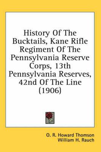 History of the Bucktails, Kane Rifle Regiment of the Pennsylvania Reserve Corps, 13th Pennsylvania Reserves, 42nd of the Line (1906)