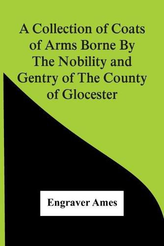 Cover image for A Collection Of Coats Of Arms Borne By The Nobility And Gentry Of The County Of Glocester