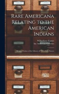 Cover image for Rare Americana Relating to the American Indians: Being a Portion of the Library of Wilberforce Eames