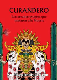 Cover image for Curandero. Los Arcanos Eventos Que Mataron a La Muerte.