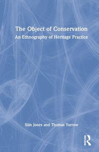 Cover image for The Object of Conservation: An Ethnography of Heritage Practice