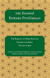 Cover image for The Essential Edward FitzGerald: Rubaiyat of Omar Khayyam, Salaman and Absal