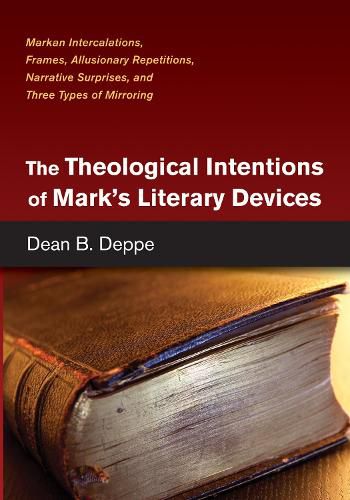 Cover image for The Theological Intentions of Mark's Literary Devices: Markan Intercalations, Frames, Allusionary Repetitions, Narrative Surprises, and Three Types of Mirroring