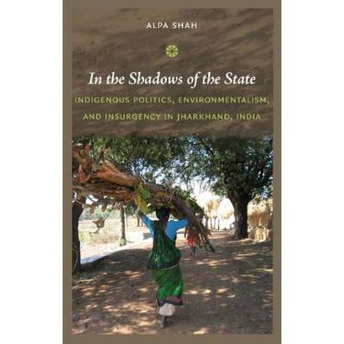 Cover image for In the Shadows of the State: Indigenous Politics, Environmentalism, and Insurgency in Jharkhand, India