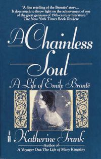 Cover image for A Chainless Soul: A Life of Emily Bronte