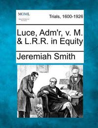 Cover image for Luce, Adm'r, V. M. & L.R.R. in Equity