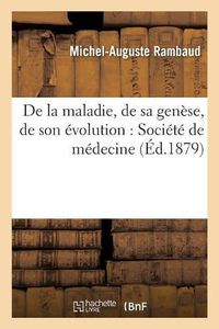 Cover image for de la Maladie, de Sa Genese, de Son Evolution: Discours Lu A La Seance Publique Annuelle de la Societe de Medecine