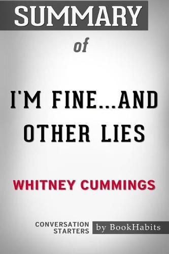 Summary of I'm Fine...And Other Lies by Whitney Cummings - Conversation Starters