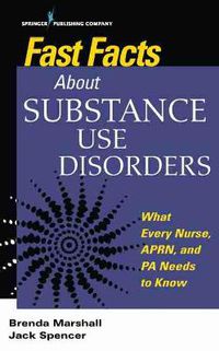 Cover image for Fast Facts About Substance Use Disorders: What Every Nurse, APRN, and PA Needs to Know