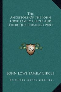 Cover image for The Ancestors of the John Lowe Family Circle and Their Descendants (1901)