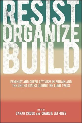 Cover image for Resist, Organize, Build: Feminist and Queer Activism in Britain and the United States during the Long 1980s