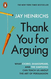 Cover image for Thank You for Arguing: What Cicero, Shakespeare and the Simpsons Can Teach Us About the Art of Persuasion