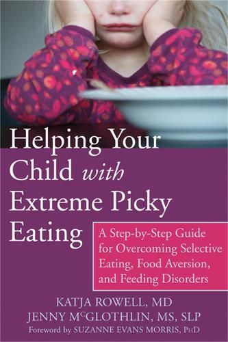 Cover image for Helping Your Child with Extreme Picky Eating: A Step-by-Step Guide for Overcoming Selective Eating, Food Aversion, and Feeding Disorders