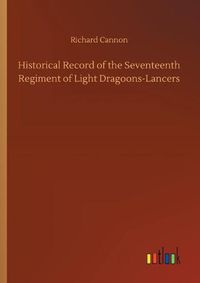 Cover image for Historical Record of the Seventeenth Regiment of Light Dragoons-Lancers