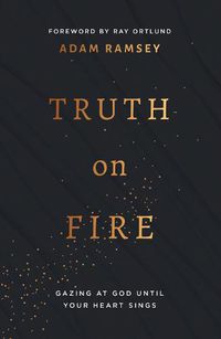 Cover image for Truth On Fire: Gazing at God Until Your Heart Sings
