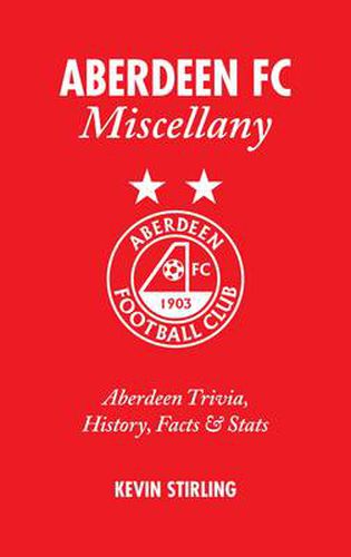 Cover image for Aberdeen FC Miscellany: Aberdeen Trivia, History, Facts and Stats