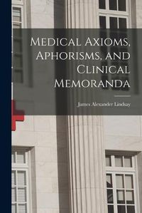 Cover image for Medical Axioms, Aphorisms, and Clinical Memoranda