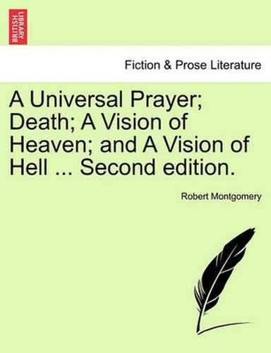 A Universal Prayer; Death; A Vision of Heaven; And a Vision of Hell ... Second Edition.