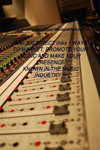 Cover image for Over 300 DIRECT links + WAYS TO MARKET, PROMOTE YOUR MUSIC AND MAKE YOUR PRESENCE KNOWN IN THE MUSIC INDUSTRY !!!