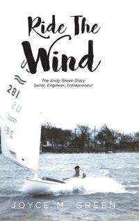 Cover image for Ride The Wind: The Andy Green Story: Sailor, Engineer, Entrepreneur
