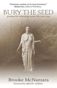 Cover image for Bury The Seed: Poems for Releasing More Life into You
