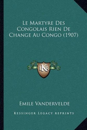 Cover image for Le Martyre Des Congolais Rien de Change Au Congo (1907)