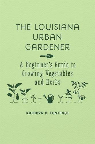 Cover image for The Louisiana Urban Gardener: A Beginner's Guide to Growing Vegetables and Herbs