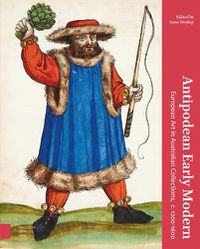 Cover image for Antipodean Early Modern: European Art in Australian Collections, c. 1200-1600