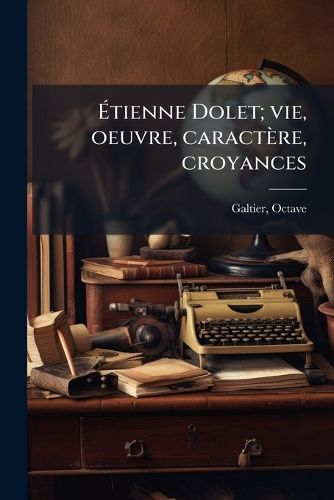 Cover image for Tienne Dolet; Vie, Oeuvre, Caract Re, Croyances