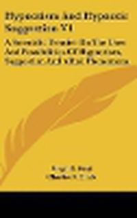 Cover image for Hypnotism and Hypnotic Suggestion V1: A Scientific Treatise on the Uses and Possibilities of Hypnotism, Suggestion and Allied Phenomena