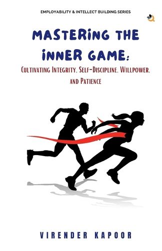 Cover image for Mastering the Inner Game: Cultivating Integrity, Self-Discipline, Willpower, and Patience