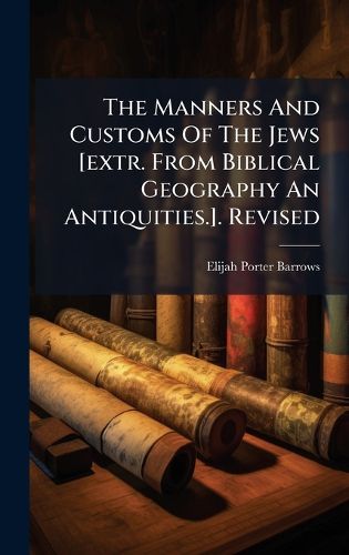 Cover image for The Manners And Customs Of The Jews [extr. From Biblical Geography An Antiquities.]. Revised
