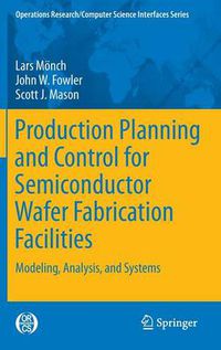 Cover image for Production Planning and Control for Semiconductor Wafer Fabrication Facilities: Modeling, Analysis, and Systems