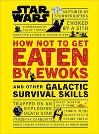 Cover image for Star Wars How Not to Get Eaten by Ewoks and Other Galactic Survival Skills