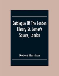 Cover image for Catalogue Of The London Library St. James'S Square, London